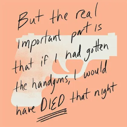 But the real important part is that if I had gotten the handguns, I would have died that night.