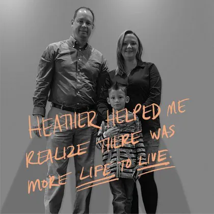 Heather helped me realize there was more of life to live.